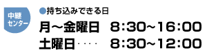 持ち込みできる日　月〜金曜日8時30分から16時　土曜日8時30分から12時