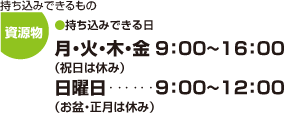 持ち込みできる日 月・火・木・金（祝日は休み）9時から16時 日曜日（お盆・正月は休み）9時から12時